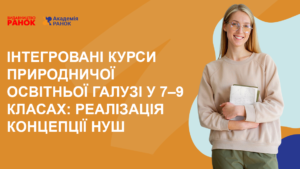 Інтегровані курси природничої освітньої галузі у 7–9 класах: реалізація концепції НУШ