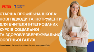 Старша профільна школа: нові підходи та інструменти для вчителя інтегрованих курсів соціальної та здоров’язбережувальної освітньої галузі