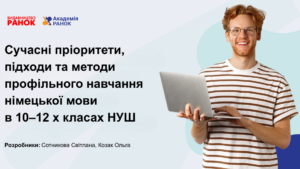 Сучасні пріоритети, підходи та методи профільного навчання німецької мови в 10–12 х класах НУШ